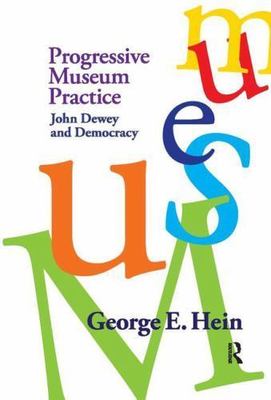 Progressive Museum Practice : John Dewey and Democracy, Hardcover by Hein, Ge...