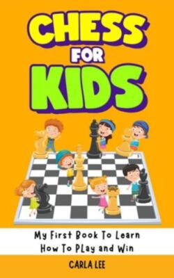 Chess for Kids: Rules, Strategies and Tactics. How To Play Chess in a Simple ...
