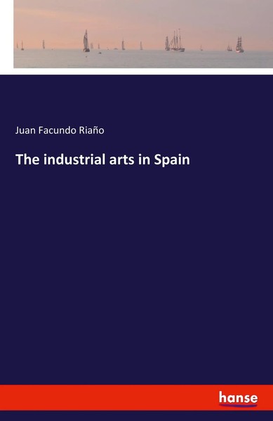 The Industrial Arts In Spain Juan Facundo RiañO Taschenbuch Englisch 2022-image
