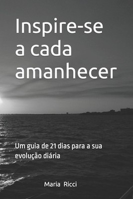 Inspire-se a cada amanhecer: Um guia de 21 dias para a sua evolu??o di?ria by Ma