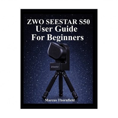 Zwo Seestar S50 User Guide for Beginners: Understanding Setup, Alignment, Ima...