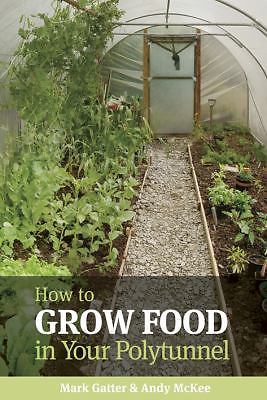 How to Grow Food in Your Polytunnel: All year round, Andy McKee,Mark Gatter, New