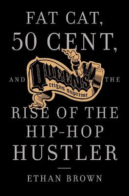Queens Reigns Supreme: Fat Cat, 50 Cent, and the Rise of the Hip Hop Hustler by