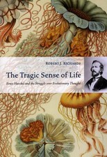 The Tragic Sense of Life: Ernst Haeckel and the Struggle over Evolutionary Thoug