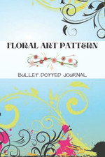 Floral Art Pattern - Bullet Dotted Journal: Dot Grid Soft Cover Notebook, 6" X 9