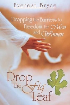 Drop the Fig Leaf: Dropping the Barriers to Freedom for Men and Women by Everest