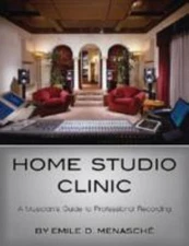 Home Studio Clinic : A Musician's Guide to Professional Recording