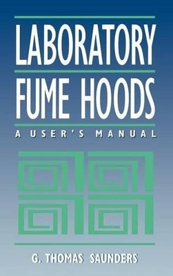 G. Thomas Saunders Laboratory Fume Hoods (Gebundene Ausgabe)