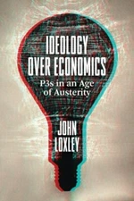 Ideology Over Economics: P3s in an Age of Austerity by Loxley, John