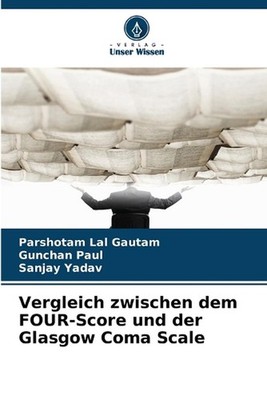 Vergleich zwischen dem FOUR-Score und der Glasgow Coma Scale by Parshotam Lal Ga