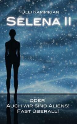Selena II oder Auch wir sind Aliens! Fast ?berall!