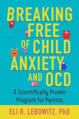Breaking Free of Child Anxiety and OCD: A Scientifically Proven Program f - GOOD