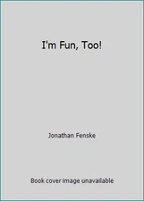 I'm Fun, Too! by Jonathan Fenske