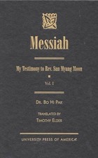MESSIAH: MY TESTIMONY TO REV. SUN MYUNG MOON, VOL. 1 By Bo Hi Pak & Timothy