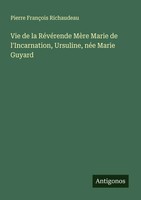 Pierre FrançOis Richaudeau | Vie De La RéVéRende MèRe Marie De L'incarnation,...