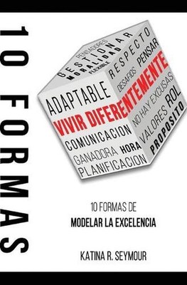 Vivir Diferentemente! 10 Formas De Modelar La Excelencia by Katina R. Seymour (S