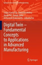 Digital Twin Fundamental Concepts to Applications in Advanced Manufacturing by S