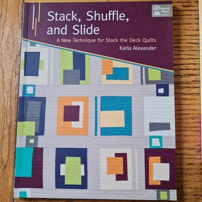 Stack, Shuffle and Slide : A New Technique for Stack the Deck Quilts by Karla...