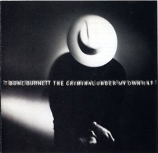 T Bone Burnett   The Criminal Under My Own Ha...