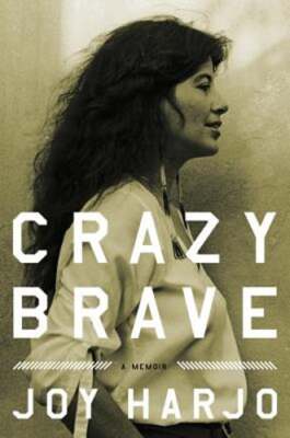 Crazy Brave: A Memoir by Joy Harjo: New