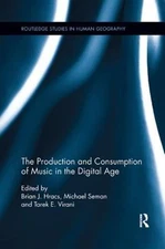 The Production and Consumption of Music in the Digital Age by Brian J. Hracs
