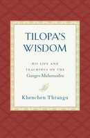 Tilopa's Wisdom | His Life And Teachings On The Ganges Mahamudra | Thrangu
