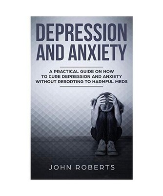 Depression and Anxiety: A Practical Guide on How to Cure Depression and Anxiety 