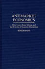 Antimarket Economics: Blind Logic, Better Science, and the Diversity of Economic Competition by Roger Mann (Hardback, 1996)