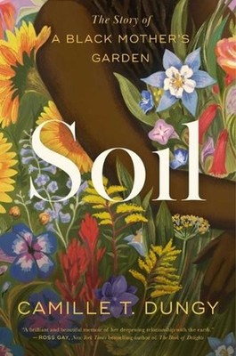 Soil: The Story of a Black Mother's Garden by Camille T. Dungy (English) Hardcov