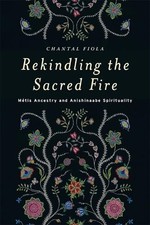 Chantal Fiola Rekindling the Sacred Fire (Paperback) (UK IMPORT)