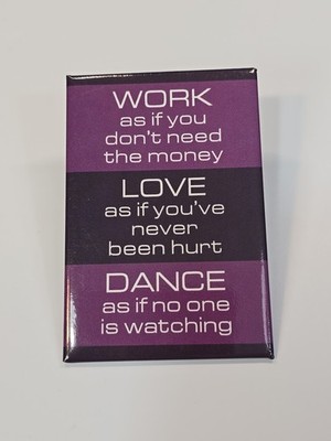 Fridge Magnet Work as if you don't need the money, Love... Dance...