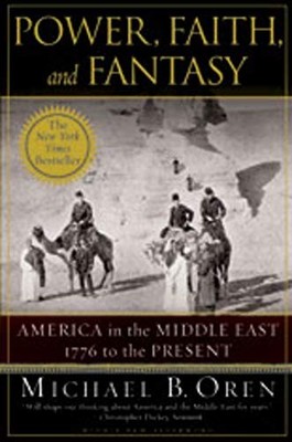 Power, Faith, and Fantasy: America in the Middle East: 1776 to the Present by O