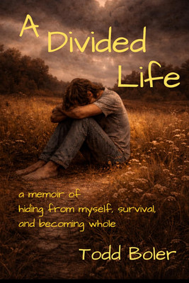 A Divided Life: a memoir of hiding from myself, survival, and becoming whole
