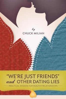 We're Just Friends and Other Dating Lies : Practical Wisdom for H