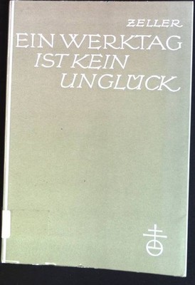 Ein Werktag ist kein Unglück Zeller, Hermann:
