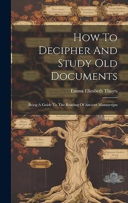 How To Decipher And Study Old Documents Being A Guide To The Read