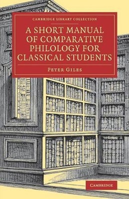 A Short Manual of Comparative Philology for Classical Students by Peter Giles (E