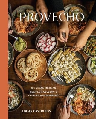 Provecho : 100 Vegan Mexican Recipes to Celebrate Culture and Com