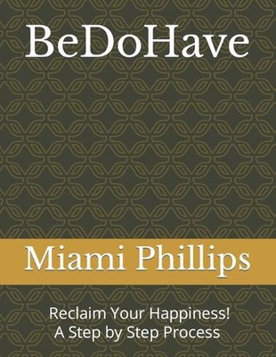BeDoHave: Find the answers to Happiness and Purpose by Miami Phillips Paperback 