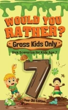 Would You Rather? Gross Kids Only - 7 Year Old Edition: Sick Scenarios for Ki...