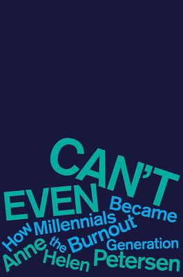 Can't Even: How Millennials Became the Burnout Generation Petersen, Anne Helen