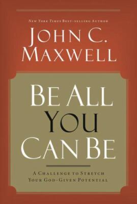 Be All You Can Be: A Challenge to Stretch Your God-Given Potential