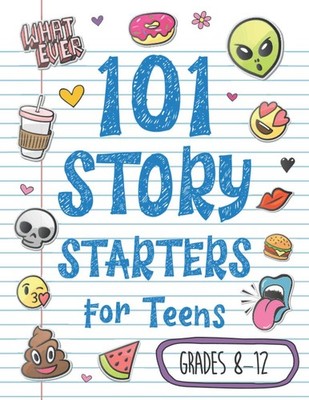 101 Story Starters for Teens: Creative Writing Prompts to Kick Your Imaginat...