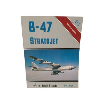 B-47 Stratojet in Detail & Scale by Alwyn T. Lloyd 1986 D & S Vol 18