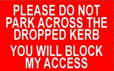 PLEASE DO NOT PARK ACROSS DROPPED KERB SIGN NOTICE no parking keep clear access