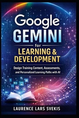 Google Gemini for Learning & Development: Design Training Content, Assessments, 