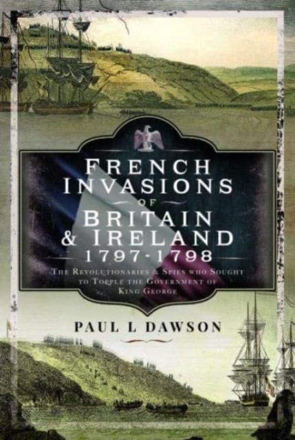 French Invasions of Britain and Ireland, 1797 1798 by Paul L Dawson - Image 7