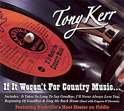 Tony Kerr If It Weren't For Country Music CD Featuring Hoot Hester on Fiddle