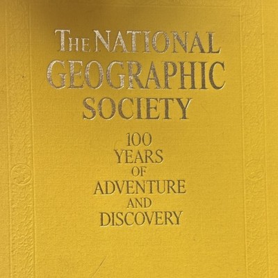 The National Geographic Society: 100 Years of Adventure and Discovery