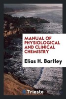 Elias H. Bartley | Manual Of Physiological And Clinical Chemistry | Taschenbuch